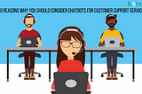 10 reasons why you should consider chatbots for customer support services.