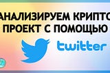 Анализ крипто проекта с помощью Twitter. На кого обратить внимание?