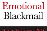 “Emotional Blackmail” Written By Dr. Susan Forward with Donna Frazier