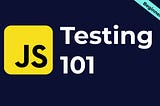 Testing 101 in JavaScript