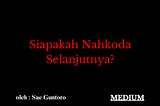 SIAPAKAH NAHKODA SELANJUTNYA?