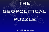 Let’s Find the Puzzle Piece We Need: “The Geopolitical Puzzle” is On-Air.