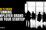 How to create stunning employer brand for your startup