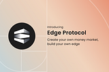 Edge Protocol — Create Your Own Money Market, Build Your Own Edge