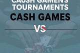 Cash Games vs Tournaments: 5 Key Differences Explained