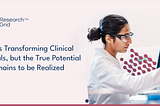 AI is Transforming Clinical Trials, but the True Potential Remains to be Realized