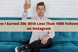 How I Earned 20k With Less Than 1000 Followers on Instagram