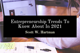 Entrepreneurship Trends To Know About In 2021