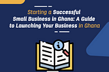A Guide to Launching Your Small Business in Ghana.