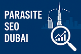 Parasite SEO Dubai: Boost Rankings Fast with Trusted Authority Platforms