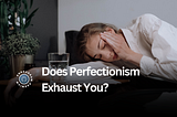 Does Perfectionism Exhaust You?