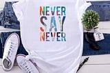 Never say never t shirt