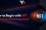 How To Begin With NFT Marketplace Development?