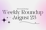 Weekly Roundup — August 23 2025