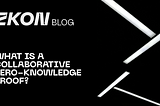 WHAT IS A COLLABORATIVE ZERO-KNOWLEDGE PROOF?