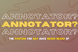 Annotator: The Position You May Have Never Heard Of