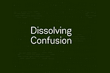 Dissolving Confusion