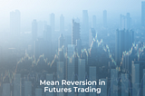 Mean Reversion in Futures Trading: What It Is and How It Works