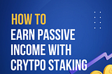 Earning While You Sleep: A Step-by-Step Guide to Crypto Staking for Passive Income
