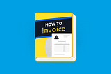 The Complete Invoicing Guide for Freelancers and SMBs