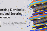 Unlocking Developer Talent and Ensuring Excellence: Insights from a Head of Delivery Practices