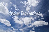 Design inspirations