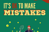 It’s OK to make mistakes