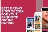 Best Dating Sites of 2024 for Your Exquisite Online Dating