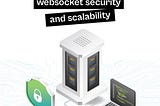 WebSocket Security and Scalability.
