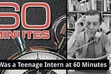 I Was a Teenage Intern at 60 Minutes