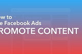 How to use Facebook Ads to Promote Content