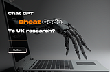 Chat GPT. A cheat code to UX research?