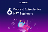 6 Podcast Episodes for NFT Beginners