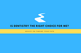 Is dentistry the right choice for me? Advice on finding your path