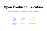 Product Curriculum : Useful Resources for Learning About Product (Design, Code & Biz/People)