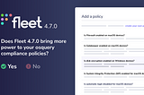 Does Fleet 4.7.0 bring more power to your osquery compliance policies? Yes.