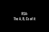 RSA: The A, B, Cs of it