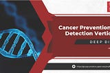 Cancer Prevention & Detection Deep Dive