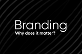 Branding… Why Does It Matter?
