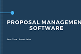 How Proposal Management Software Can Save Time and Boost Sales