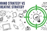 Brand Strategy vs Creative Strategy: What’s What?