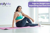 Yoga for Weight Loss: Separating Fact from Fiction