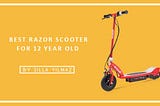 Best Razor Scooter for 12 Year Old