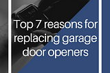 Top 7 Reasons for Replacing Garage Door Openers