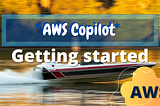Pilot your containers like a boss with AWS Copilot!