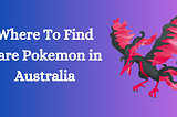 Best Places to Find Rare Pokémon in Australia