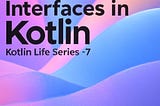 Kotlin Life Series 7: Inheritance and Interfaces 🚀