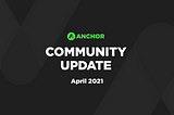 Anchor Community Update — April 2021