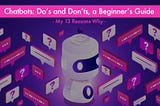 Chatbots: 13 Do’s and Don’ts, a Beginner’s Guide