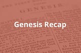 Genesis Recap